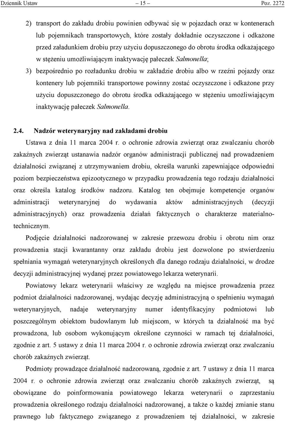 użyciu dopuszczonego do obrotu środka odkażającego w stężeniu umożliwiającym inaktywację pałeczek Salmonella; 3) bezpośrednio po rozładunku drobiu w zakładzie drobiu albo w rzeźni pojazdy oraz