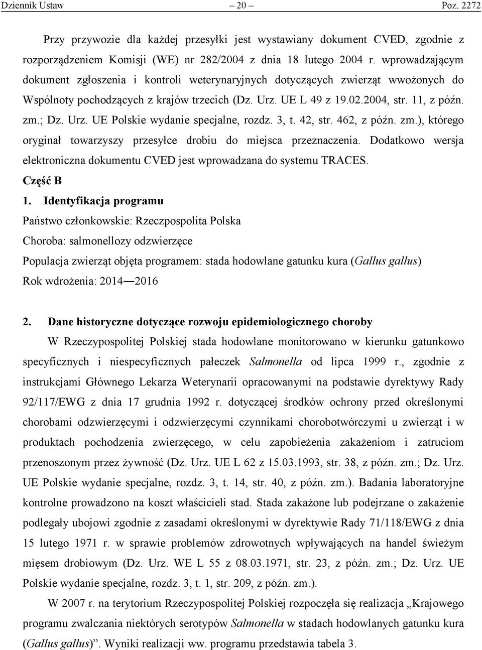 3, t. 42, str. 462, z późn. zm.), którego oryginał towarzyszy przesyłce drobiu do miejsca przeznaczenia. Dodatkowo wersja elektroniczna dokumentu CVED jest wprowadzana do systemu TRACES. Część B 1.