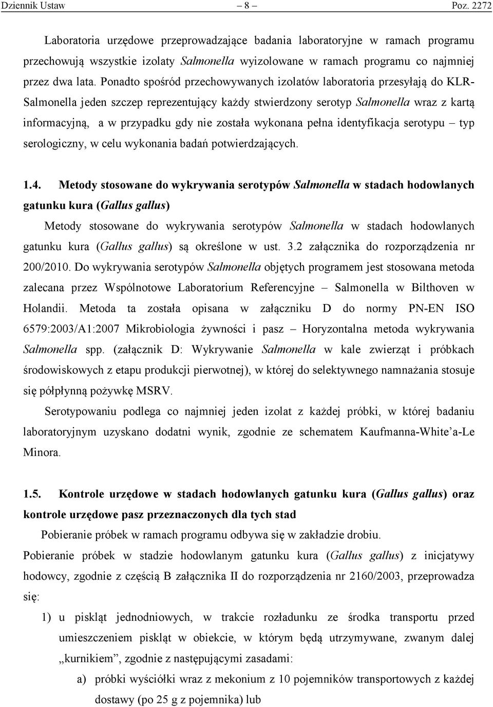 Ponadto spośród przechowywanych izolatów laboratoria przesyłają do KLR- Salmonella jeden szczep reprezentujący każdy stwierdzony serotyp Salmonella wraz z kartą informacyjną, a w przypadku gdy nie