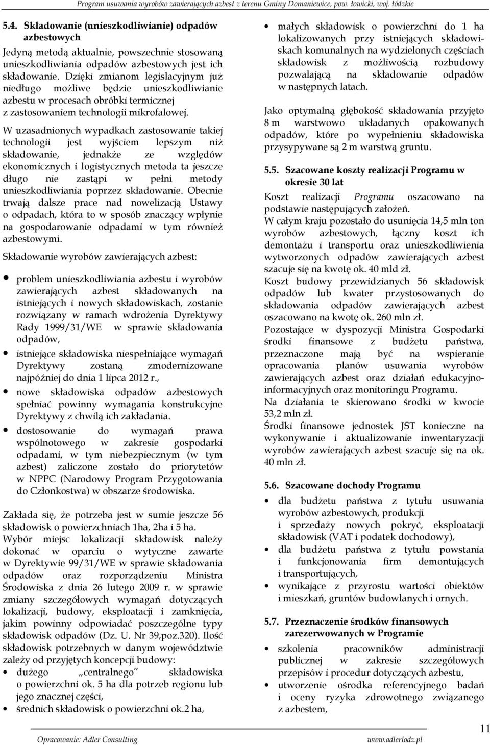 W uzasadnionych wypadkach zastosowanie takiej technologii jest wyjściem lepszym niż składowanie, jednakże ze względów ekonomicznych i logistycznych metoda ta jeszcze długo nie zastąpi w pełni metody