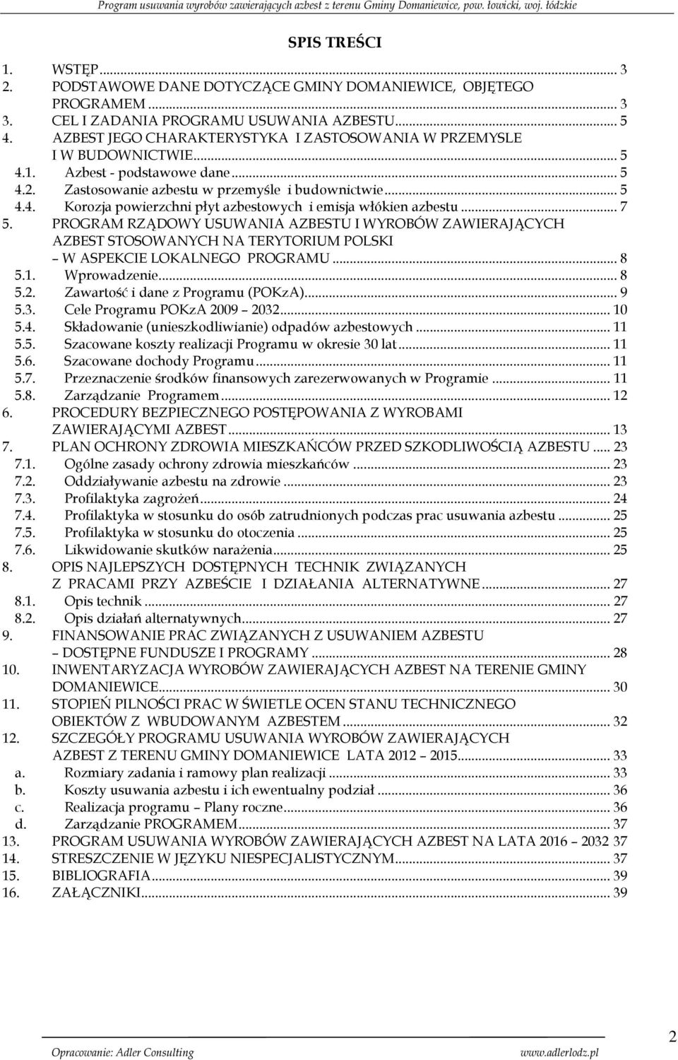 .. 7 5. PROGRAM RZĄDOWY USUWANIA AZBESTU I WYROBÓW ZAWIERAJĄCYCH AZBEST STOSOWANYCH NA TERYTORIUM POLSKI W ASPEKCIE LOKALNEGO PROGRAMU... 8 5.1. Wprowadzenie... 8 5.2.