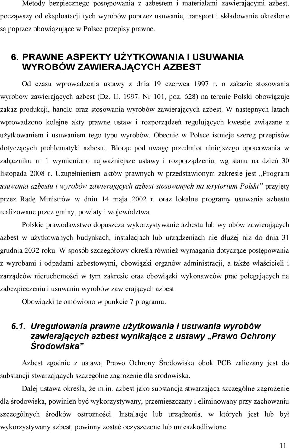 o zakazie stosowania wyrobów zawierających azbest (Dz. U. 1997. Nr 101, poz. 628) na terenie Polski obowiązuje zakaz produkcji, handlu oraz stosowania wyrobów zawierających azbest.