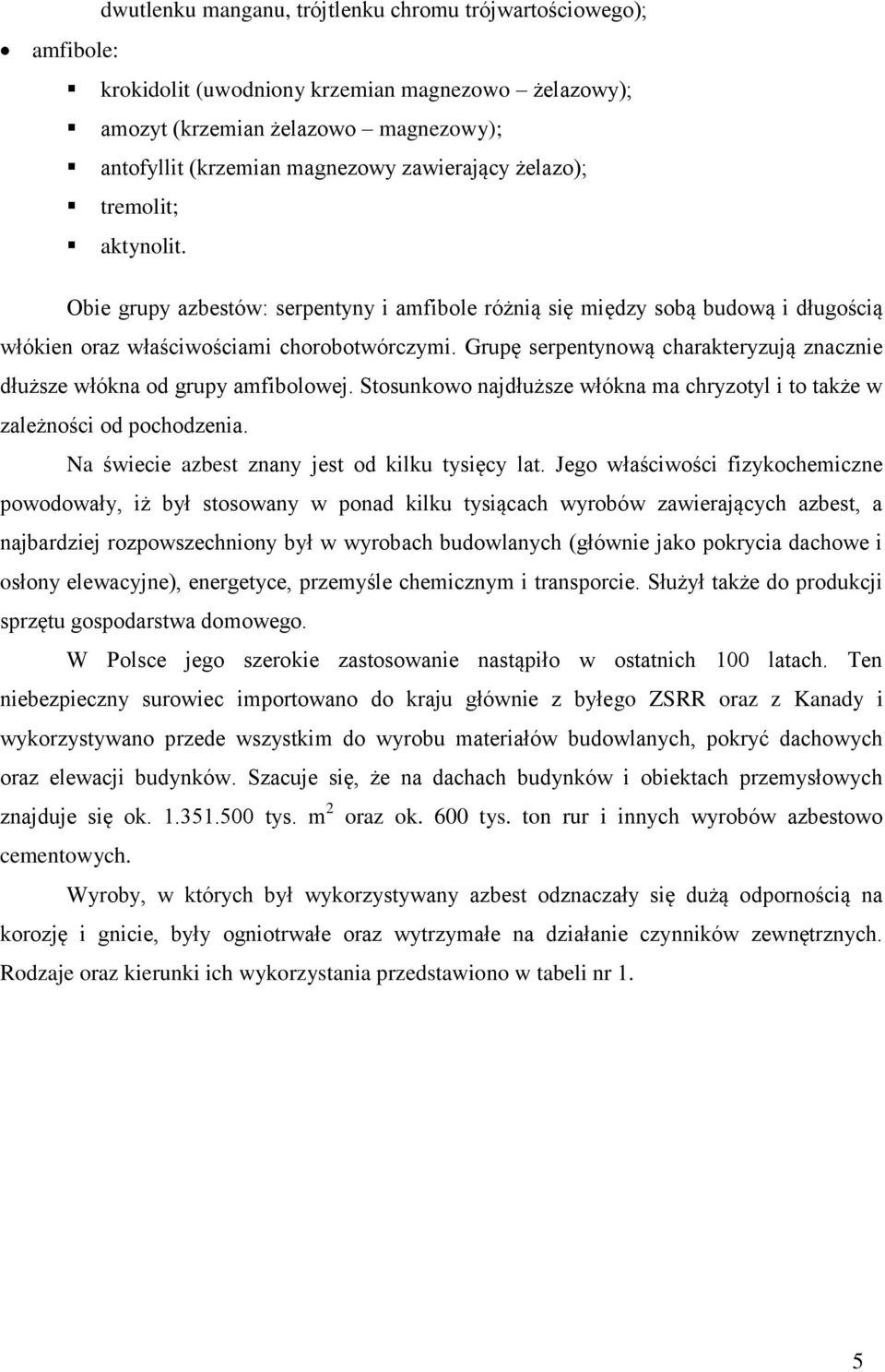 Grupę serpentynową charakteryzują znacznie dłuższe włókna od grupy amfibolowej. Stosunkowo najdłuższe włókna ma chryzotyl i to także w zależności od pochodzenia.