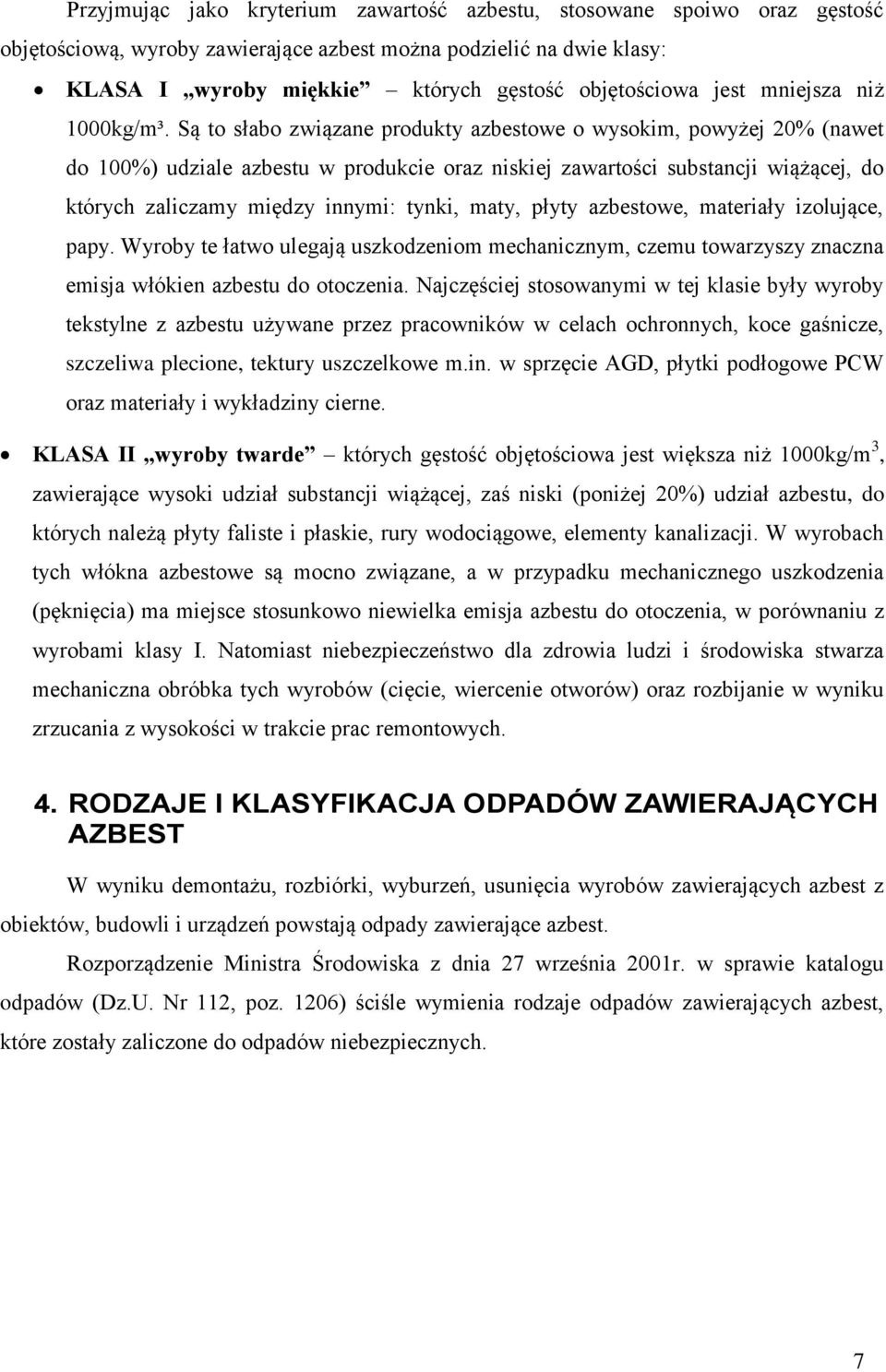 Są to słabo związane produkty azbestowe o wysokim, powyżej 20% (nawet do 100%) udziale azbestu w produkcie oraz niskiej zawartości substancji wiążącej, do których zaliczamy między innymi: tynki,