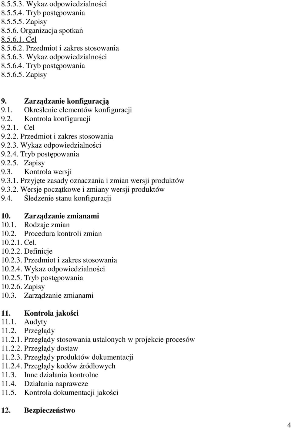 Zapisy 9.3. Kontrola wersji 9.3.1. Przyjęte zasady oznaczania i zmian wersji produktów 9.3.2. Wersje początkowe i zmiany wersji produktów 9.4. Śledzenie stanu konfiguracji 10. Zarządzanie zmianami 10.