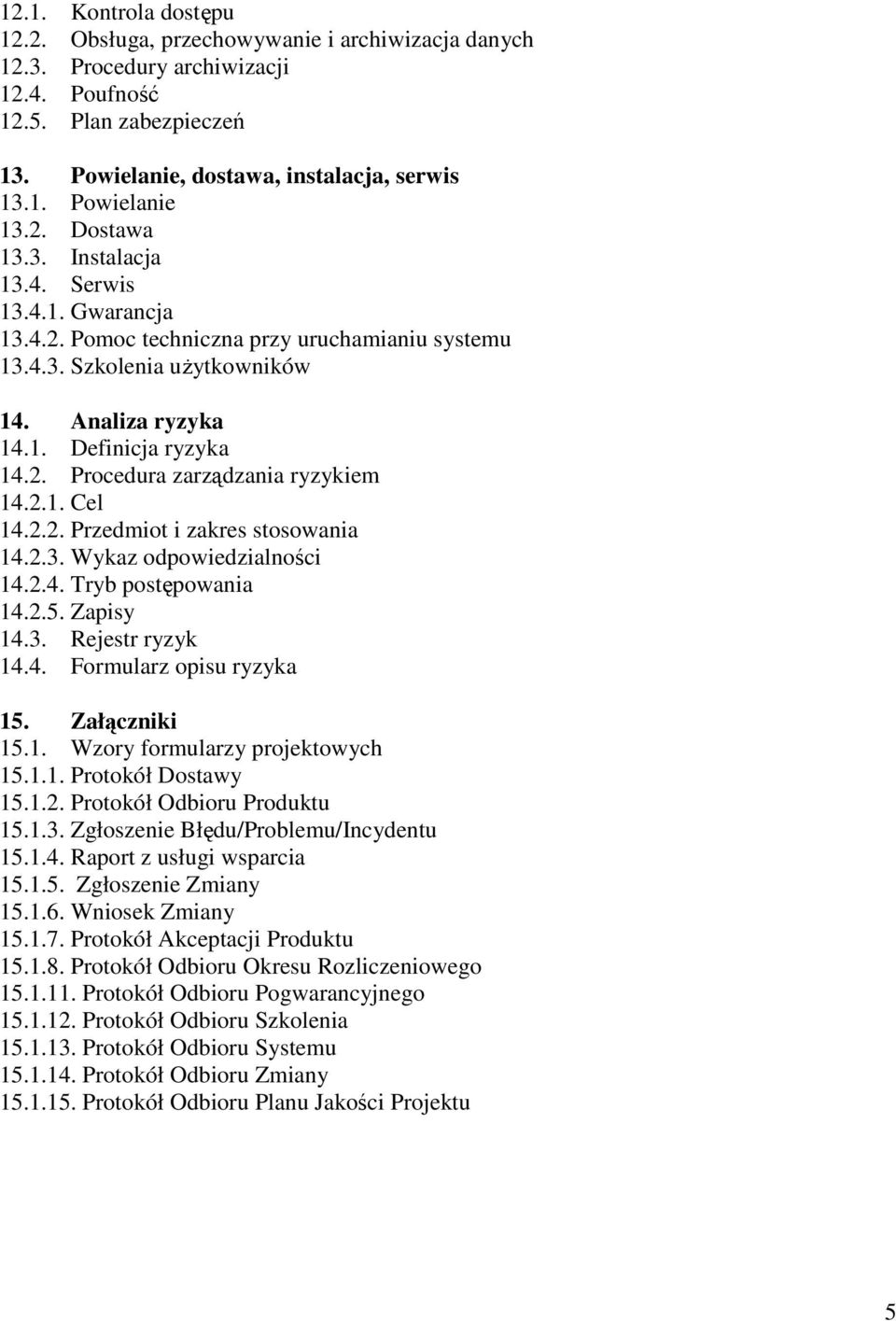 2.1. Cel 14.2.2. Przedmiot i zakres stosowania 14.2.3. Wykaz odpowiedzialności 14.2.4. Tryb postępowania 14.2.5. Zapisy 14.3. Rejestr ryzyk 14.4. Formularz opisu ryzyka 15. Załączniki 15.1. Wzory formularzy projektowych 15.