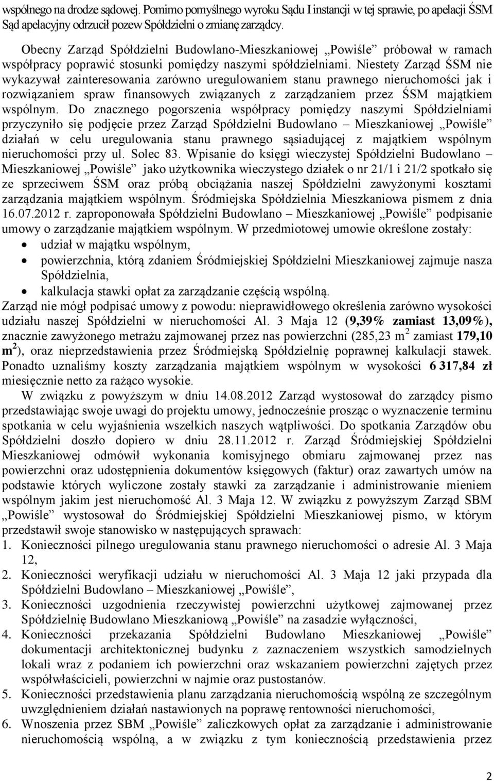 Niestety Zarząd ŚSM nie wykazywał zainteresowania zarówno uregulowaniem stanu prawnego nieruchomości jak i rozwiązaniem spraw finansowych związanych z zarządzaniem przez ŚSM majątkiem wspólnym.