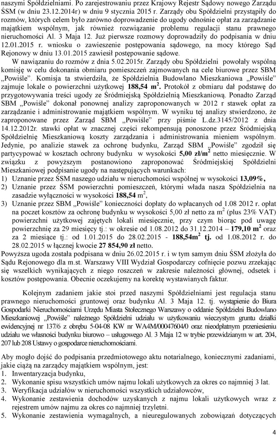 prawnego nieruchomości Al. 3 Maja 12. Już pierwsze rozmowy doprowadziły do podpisania w dniu 12.01.2015 r. wniosku o zawieszenie postępowania sądowego, na mocy którego Sąd Rejonowy w dniu 13.01.2015 zawiesił postępowanie sądowe.