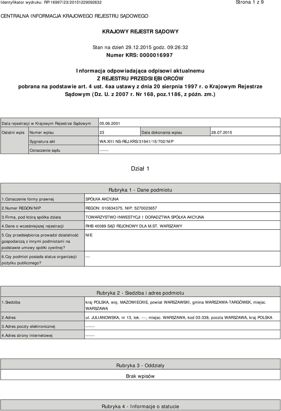 o Krajowym Rejestrze Sądowym (Dz. U. z 2007 r. Nr 168, poz.1186, z późn. zm.) Data rejestracji w Krajowym Rejestrze Sądowym 05.06.2001 Ostatni wpis Numer wpisu 23 Data dokonania wpisu 28.07.2015 Sygnatura akt WA.