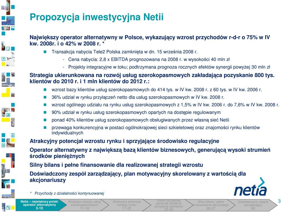 w wysokości 4 mln zł - Projekty integracyjne w toku; podtrzymana prognoza rocznych efektów synergii powyŝej 3 mln zł Strategia ukierunkowana na rozwój usług zakładająca pozyskanie 8 tys.