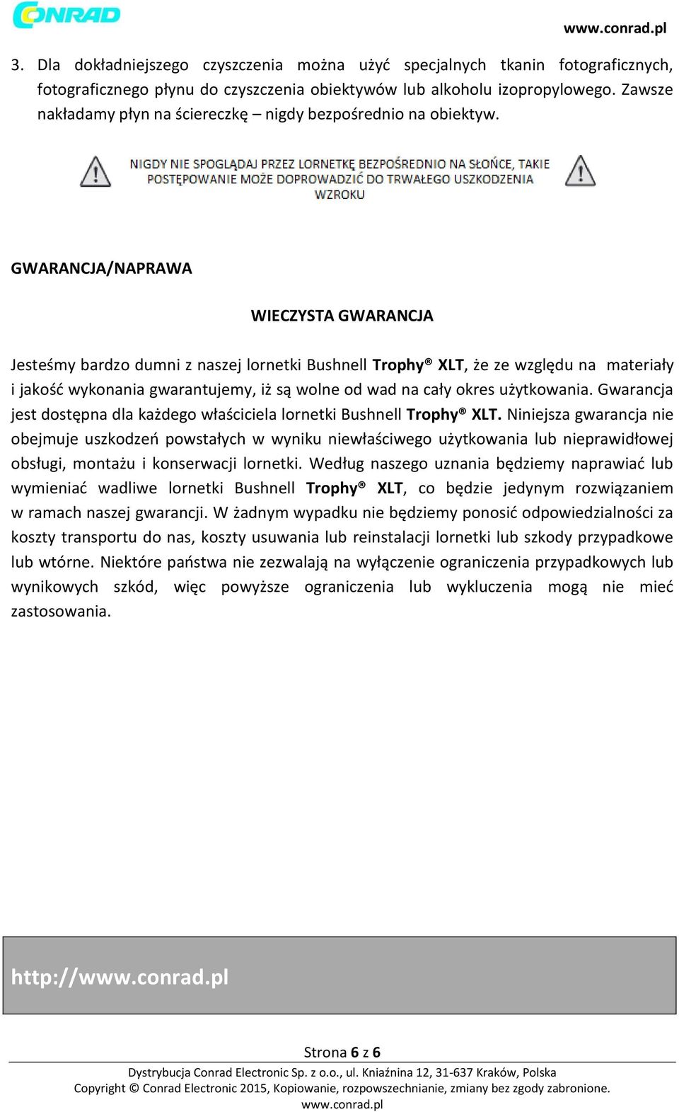 GWARANCJA/NAPRAWA WIECZYSTA GWARANCJA Jesteśmy bardzo dumni z naszej lornetki Bushnell Trophy XLT, że ze względu na materiały i jakość wykonania gwarantujemy, iż są wolne od wad na cały okres