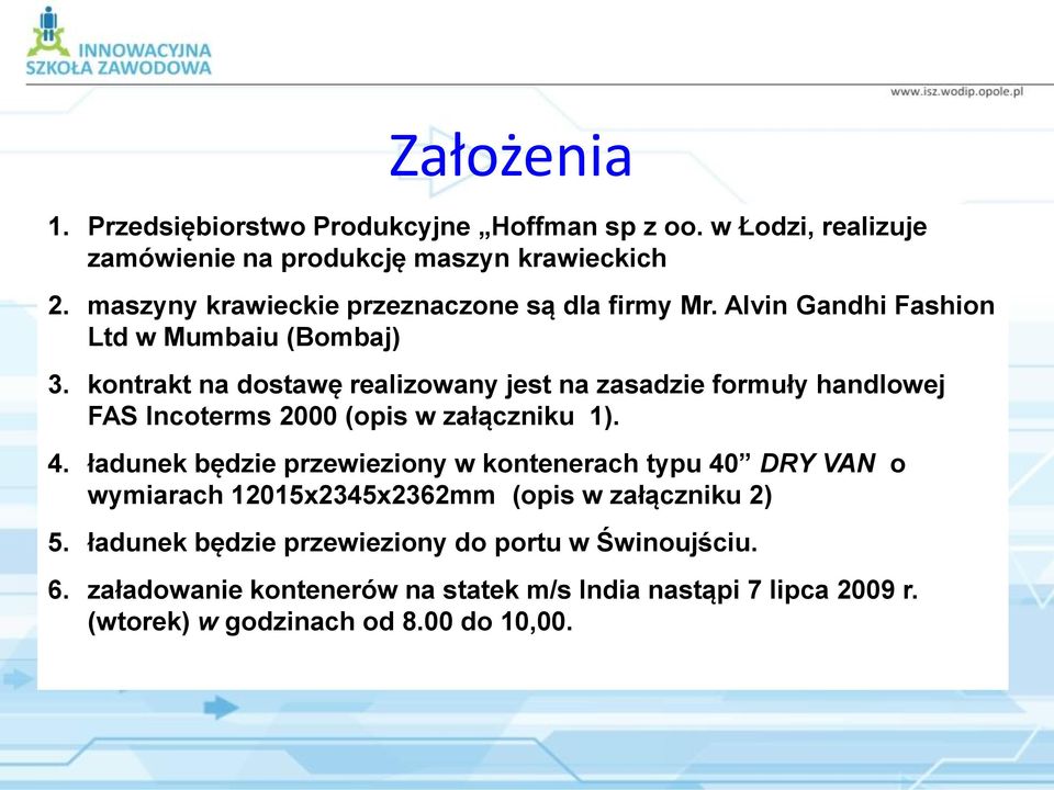 kontrakt na dostawę realizowany jest na zasadzie formuły handlowej FAS lncoterms 2000 (opis w załączniku 1). 4.