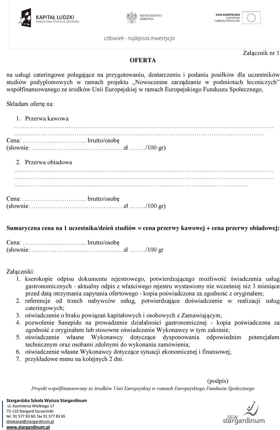 Przerwa obiadowa Cena:.... brutto/osobę (słownie:. zł../100 gr) Sumaryczna cena na 1 uczestnika/dzień studiów = cena przerwy kawowej + cena przerwy obiadowej: Cena:.... brutto/osobę (słownie:. zł../100 gr Załączniki: 1.