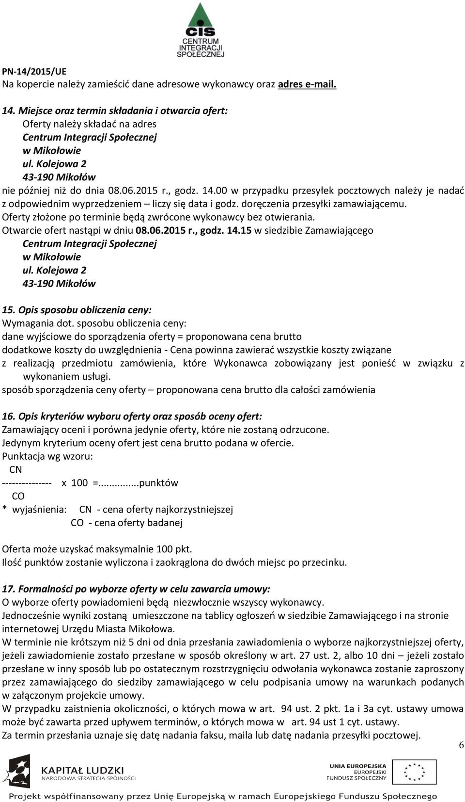 doręczenia przesyłki zamawiającemu. Oferty złożone po terminie będą zwrócone wykonawcy bez otwierania. Otwarcie ofert nastąpi w dniu 08.06.2015 r., godz. 14.