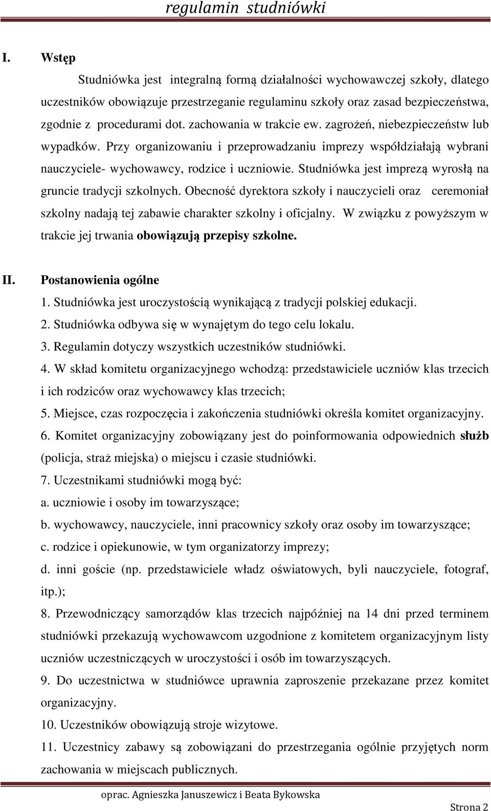 Studniówka jest imprezą wyrosłą na gruncie tradycji szkolnych. Obecność dyrektora szkoły i nauczycieli oraz ceremoniał szkolny nadają tej zabawie charakter szkolny i oficjalny.