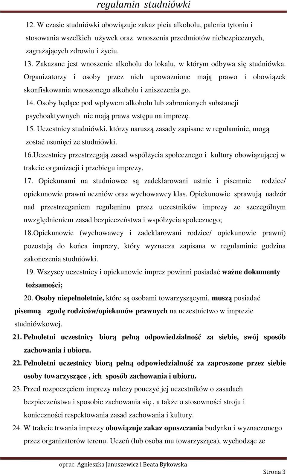 Osoby będące pod wpływem alkoholu lub zabronionych substancji psychoaktywnych nie mają prawa wstępu na imprezę. 15.