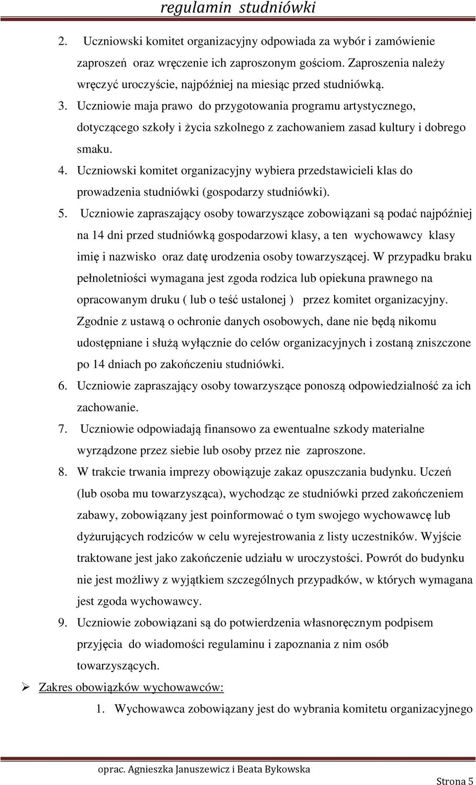 Uczniowski komitet organizacyjny wybiera przedstawicieli klas do prowadzenia studniówki (gospodarzy studniówki). 5.