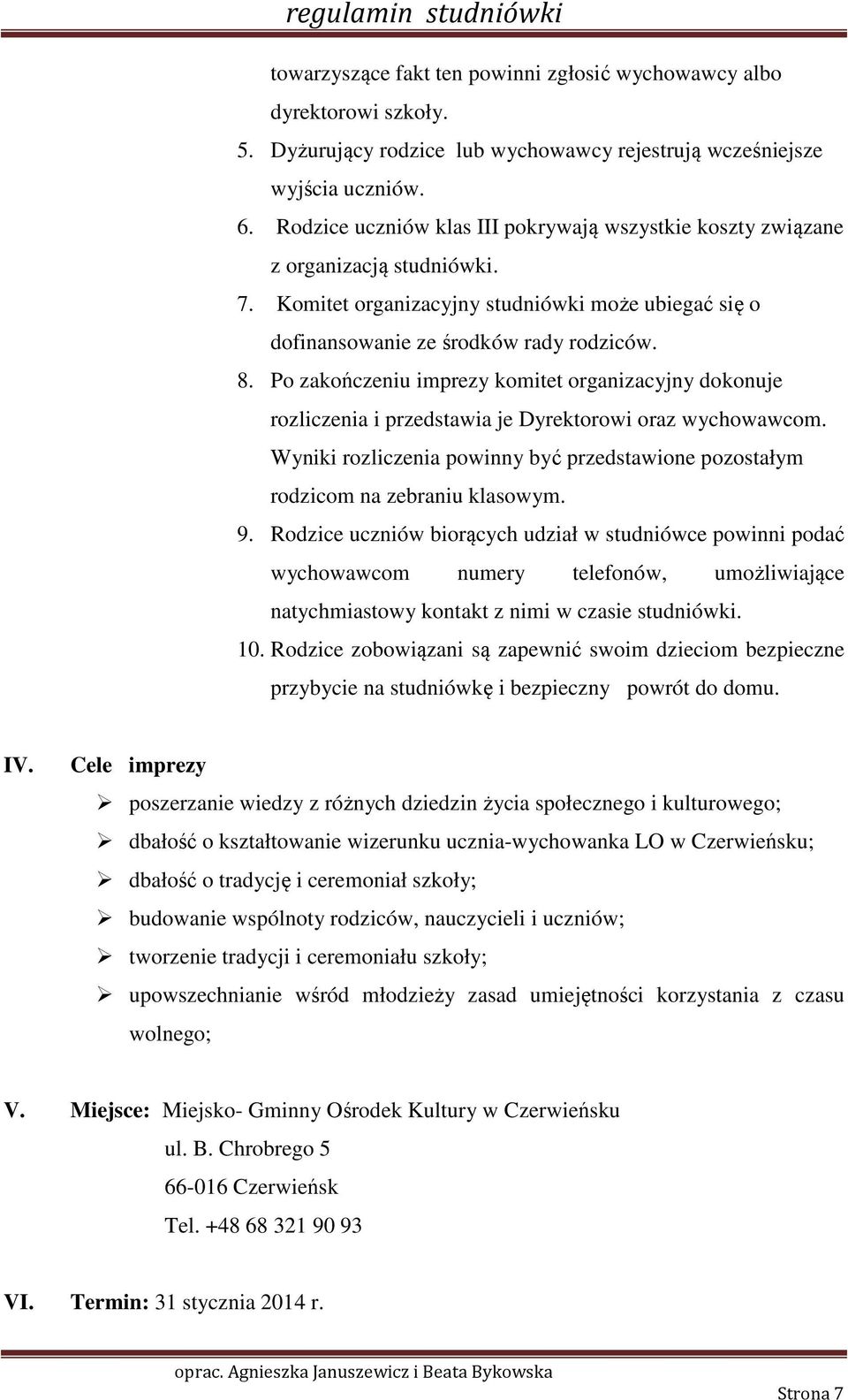 Po zakończeniu imprezy komitet organizacyjny dokonuje rozliczenia i przedstawia je Dyrektorowi oraz wychowawcom. Wyniki rozliczenia powinny być przedstawione pozostałym rodzicom na zebraniu klasowym.