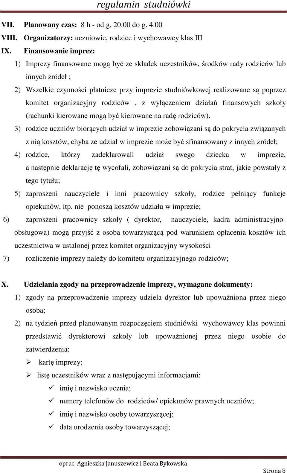 poprzez komitet organizacyjny rodziców, z wyłączeniem działań finansowych szkoły (rachunki kierowane mogą być kierowane na radę rodziców).