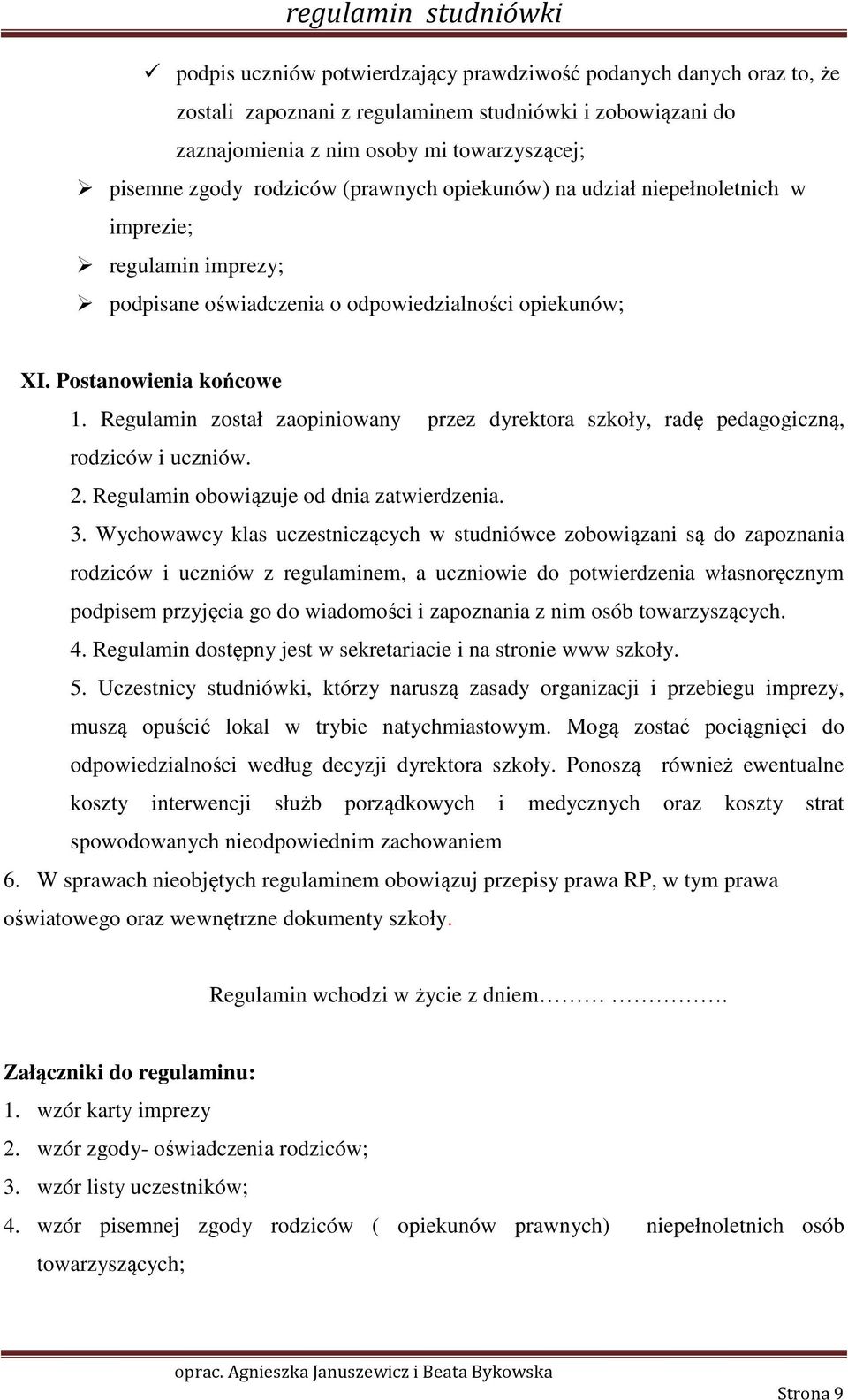 Regulamin został zaopiniowany przez dyrektora szkoły, radę pedagogiczną, rodziców i uczniów. 2. Regulamin obowiązuje od dnia zatwierdzenia. 3.