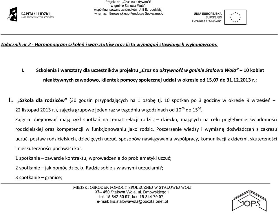 Szkoła dla rodziców (30 godzin przypadających na 1 osobę tj. 10 spotkań po 3 godziny w okresie 9 wrzesień 22 listopad 2013 r.), zajęcia grupowe jeden raz w tygodniu w godzinach od 10 00 do 15 00.