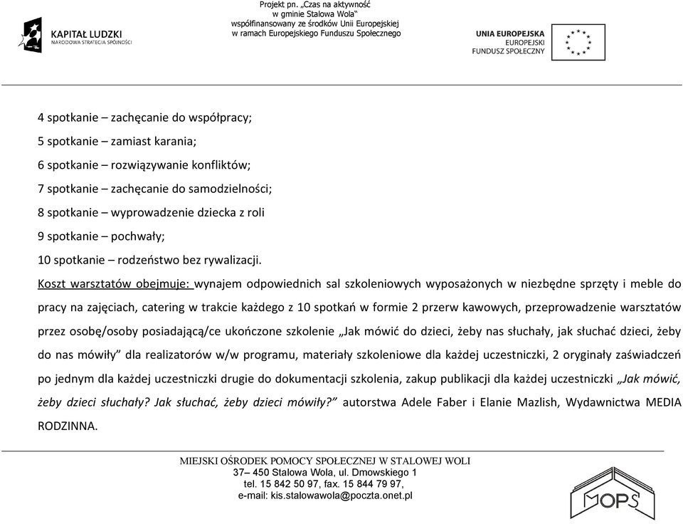 Koszt warsztatów obejmuje: wynajem odpowiednich sal szkoleniowych wyposażonych w niezbędne sprzęty i meble do pracy na zajęciach, catering w trakcie każdego z 10 spotkań w formie 2 przerw kawowych,