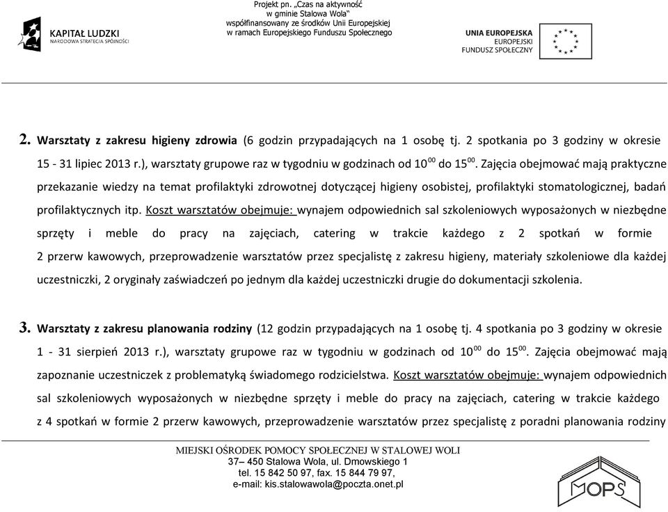 Koszt warsztatów obejmuje: wynajem odpowiednich sal szkoleniowych wyposażonych w niezbędne sprzęty i meble do pracy na zajęciach, catering w trakcie każdego z 2 spotkań w formie 2 przerw kawowych,