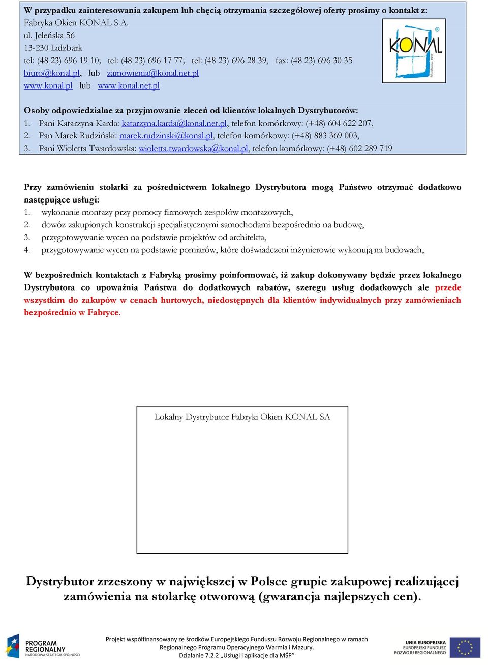 pl www.konal.pl lub www.konal.net.pl Osoby odpowiedzialne za przyjmowanie zleceń od klientów lokalnych Dystrybutorów: 1. Pani Katarzyna Karda: katarzyna.karda@konal.net.pl, telefon komórkowy: (+48) 604 622 207, 2.