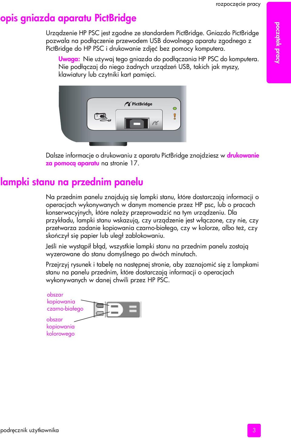 Uwaga: Nie u ywaj tego gniazda do podł czania HP PSC do komputera. Nie podł czaj do niego adnych urz dze USB, takich jak myszy, klawiatury lub czytniki kart pami ci.