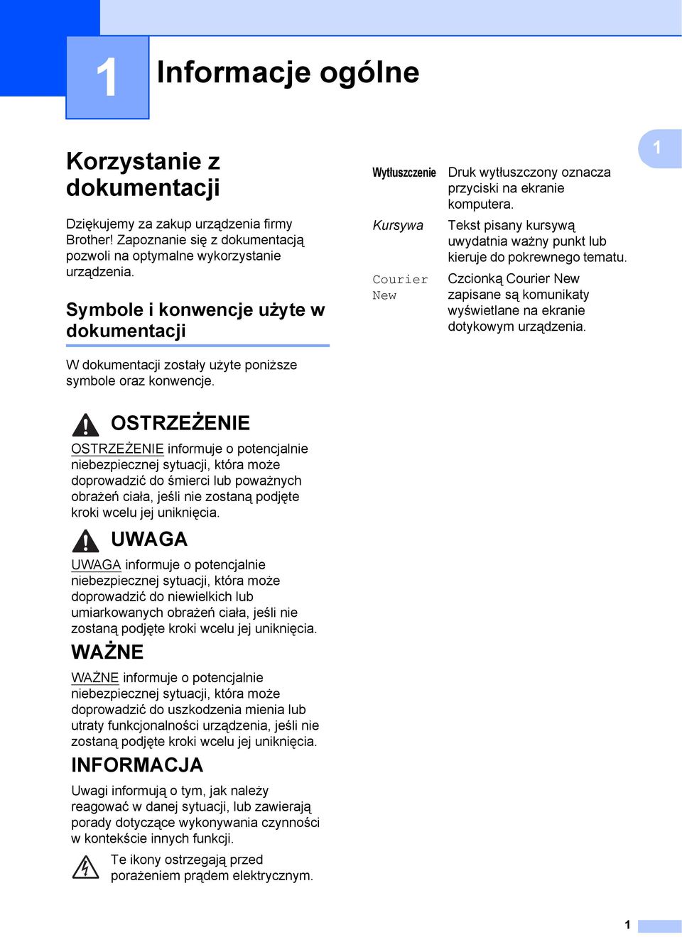 Tekst pisany kursywą uwydatnia ważny punkt lub kieruje do pokrewnego tematu. Czcionką Courier New zapisane są komunikaty wyświetlane na ekranie dotykowym urządzenia.