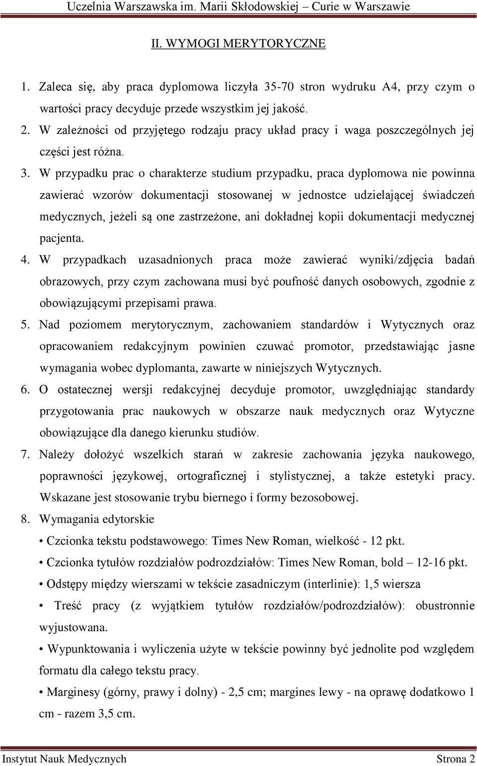 W przypadku prac o charakterze studium przypadku, praca dyplomowa nie powinna zawierać wzorów dokumentacji stosowanej w jednostce udzielającej świadczeń medycznych, jeżeli są one zastrzeżone, ani