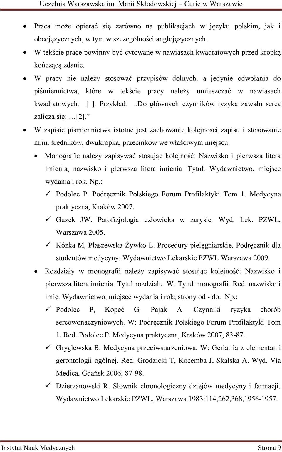 W pracy nie należy stosować przypisów dolnych, a jedynie odwołania do piśmiennictwa, które w tekście pracy należy umieszczać w nawiasach kwadratowych: [ ].