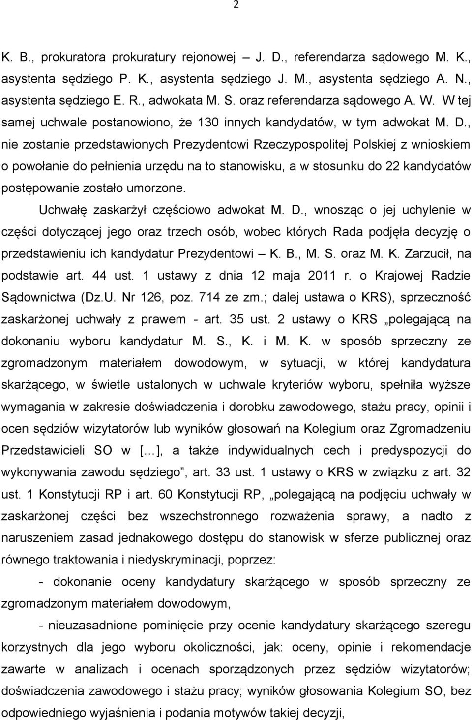 , nie zostanie przedstawionych Prezydentowi Rzeczypospolitej Polskiej z wnioskiem o powołanie do pełnienia urzędu na to stanowisku, a w stosunku do 22 kandydatów postępowanie zostało umorzone.