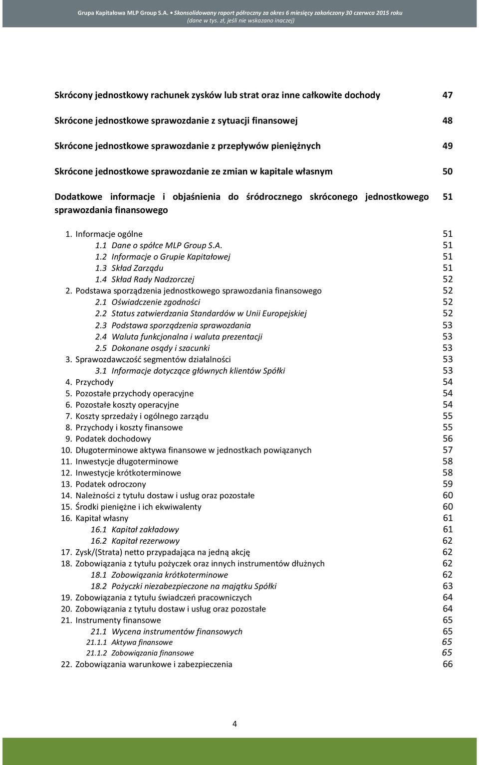 przepływów pieniężnych Skrócone jednostkowe sprawozdanie ze zmian w kapitale własnym Dodatkowe informacje i objaśnienia do śródrocznego skróconego jednostkowego sprawozdania finansowego 47 48 49 50