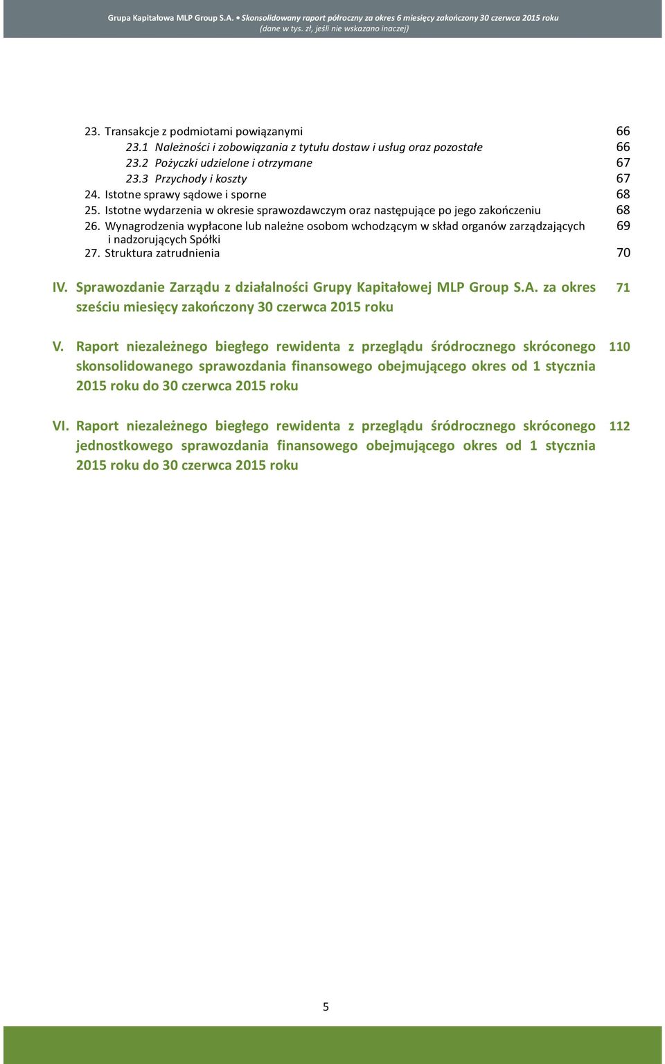 Wynagrodzenia wypłacone lub należne osobom wchodzącym w skład organów zarządzających 69 i nadzorujących Spółki 27. Struktura zatrudnienia 70 IV.