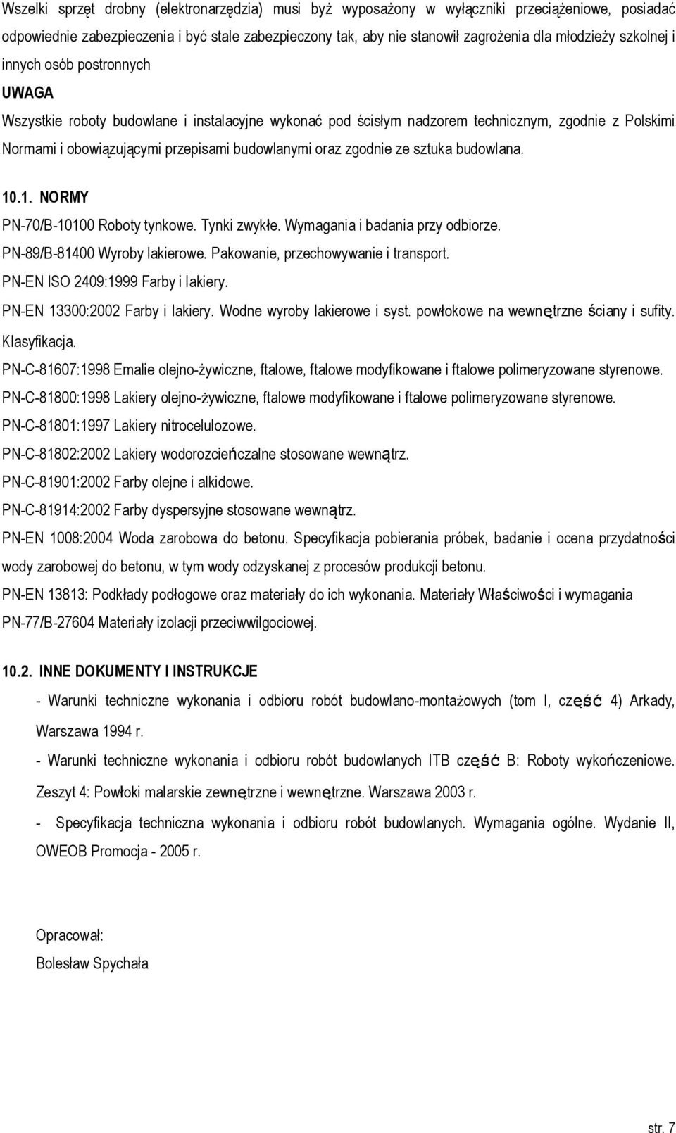 zgodnie ze sztuka budowlana. 10.1. NORMY PN-70/B-10100 Roboty tynkowe. Tynki zwykłe. Wymagania i badania przy odbiorze. PN-89/B-81400 Wyroby lakierowe. Pakowanie, przechowywanie i transport.