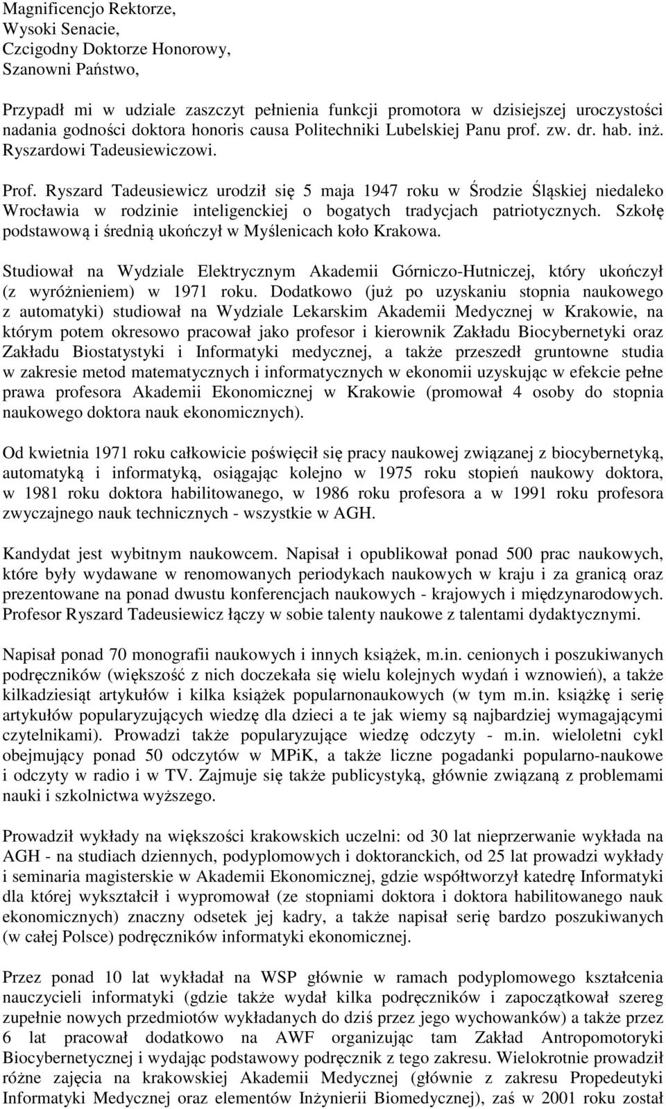 Ryszard Tadeusiewicz urodził się 5 maja 1947 roku w Środzie Śląskiej niedaleko Wrocławia w rodzinie inteligenckiej o bogatych tradycjach patriotycznych.