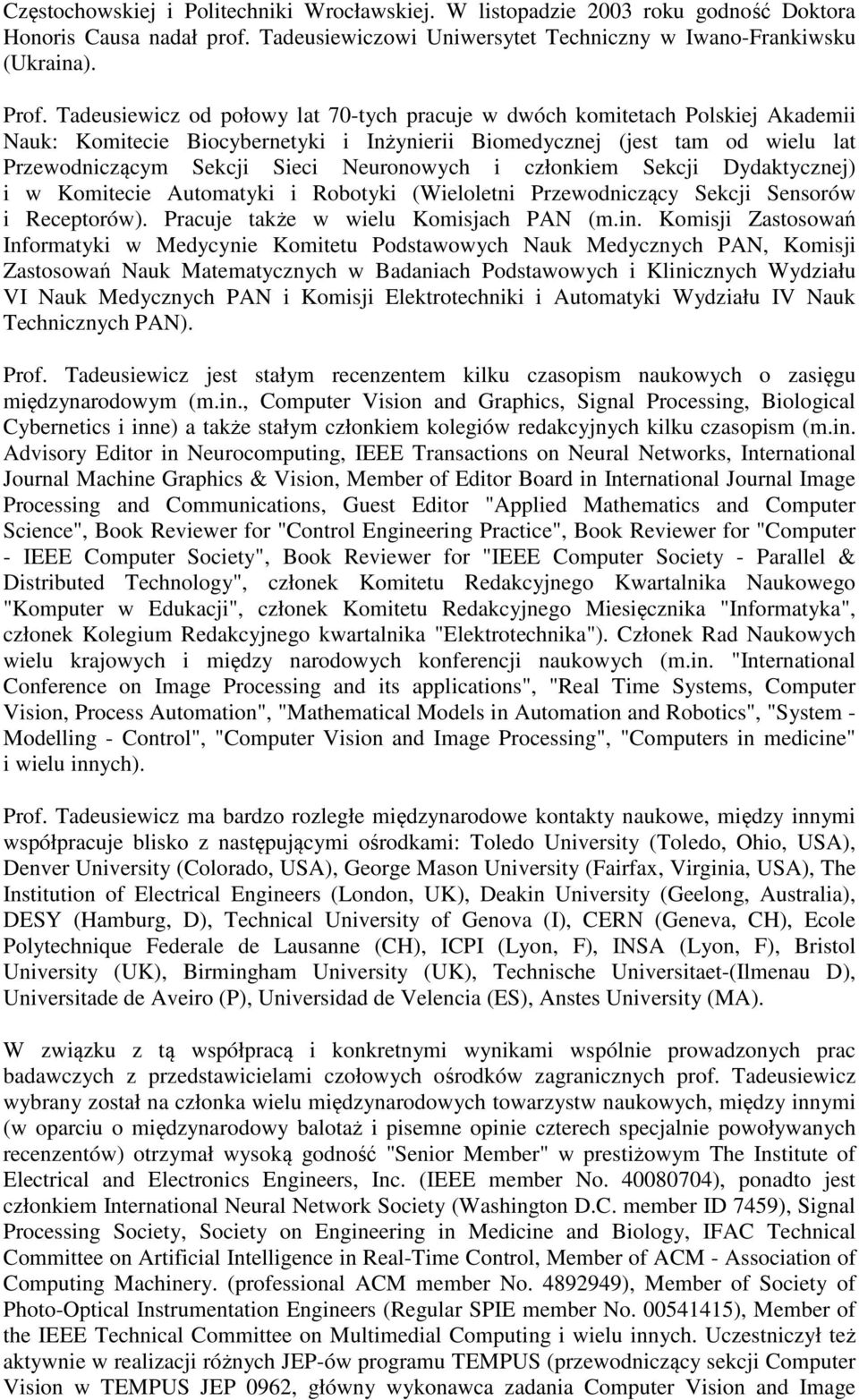 Neuronowych i członkiem Sekcji Dydaktycznej) i w Komitecie Automatyki i Robotyki (Wieloletni Przewodniczący Sekcji Sensorów i Receptorów). Pracuje także w wielu Komisjach PAN (m.in.