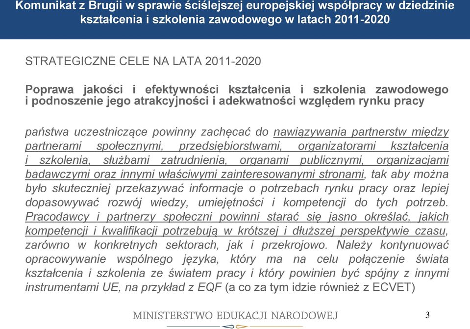 nawiązywania partnerstw między partnerami społecznymi, przedsiębiorstwami, organizatorami kształcenia i szkolenia, służbami zatrudnienia, organami publicznymi, organizacjami badawczymi oraz innymi