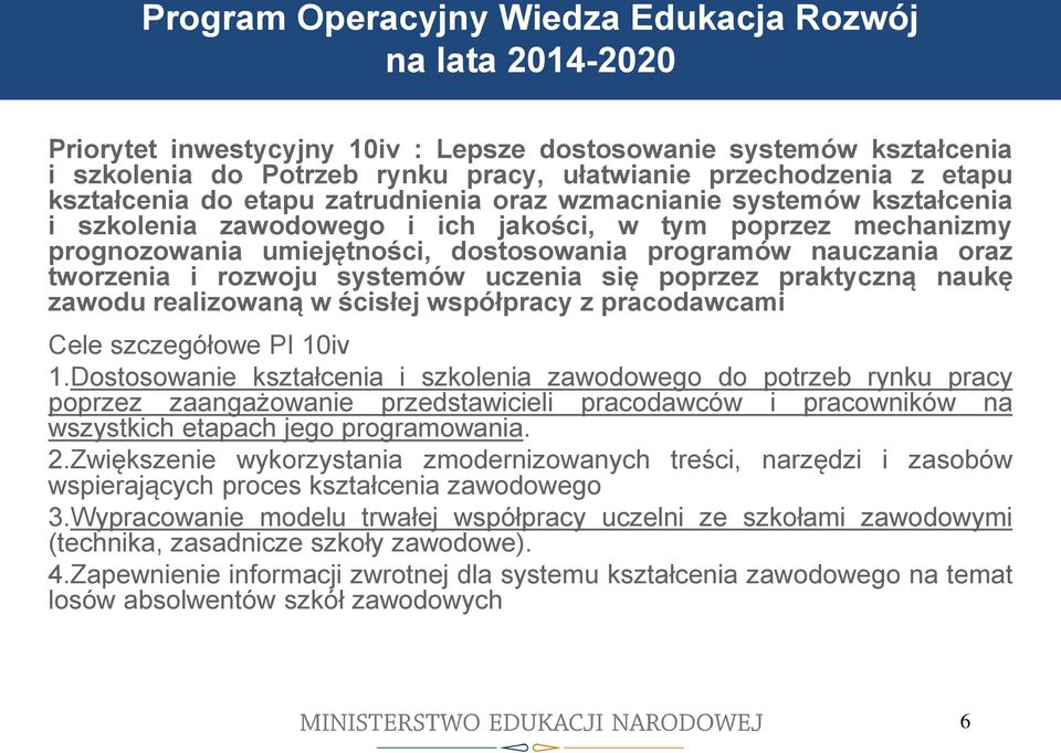 umiejętności, dostosowania programów nauczania oraz tworzenia i rozwoju systemów uczenia się poprzez praktyczną naukę zawodu realizowaną w ścisłej współpracy z pracodawcami Cele szczegółowe PI 10iv 1.