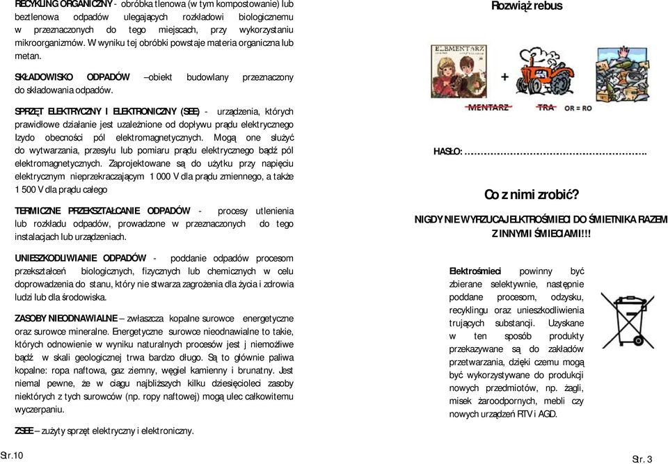 10 SPRZĘT ELEKTRYCZNY I ELEKTRONICZNY (SEE) - urządzenia, których prawidłowe działanie jest uzaleŝnione od dopływu prądu elektrycznego Izydo obecności pól elektromagnetycznych.