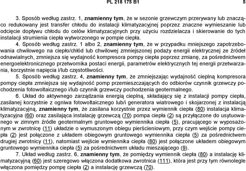 klimatyzacyjnych przy użyciu rozdzielacza i skierowanie do tych instalacji strumienia ciepła wytworzonego w pompie ciepła. 4. Sposób według zastrz.