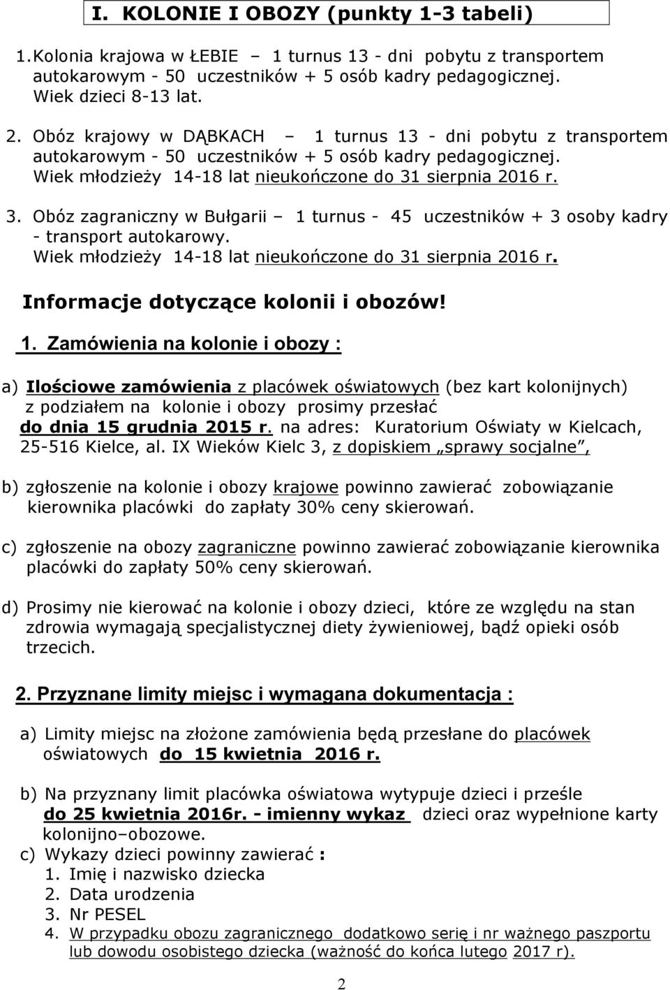 sierpnia 2016 r. 3. Obóz zagraniczny w Bułgarii 1 turnus - 45 uczestników + 3 osoby kadry - transport autokarowy. Wiek młodzieży 14-18 lat nieukończone do 31 sierpnia 2016 r.