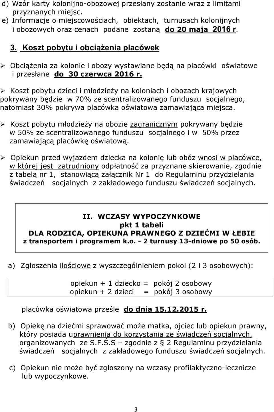 Koszt pobytu i obciążenia placówek Ø Obciążenia za kolonie i obozy wystawiane będą na placówki oświatowe i przesłane do 30 czerwca 2016 r.