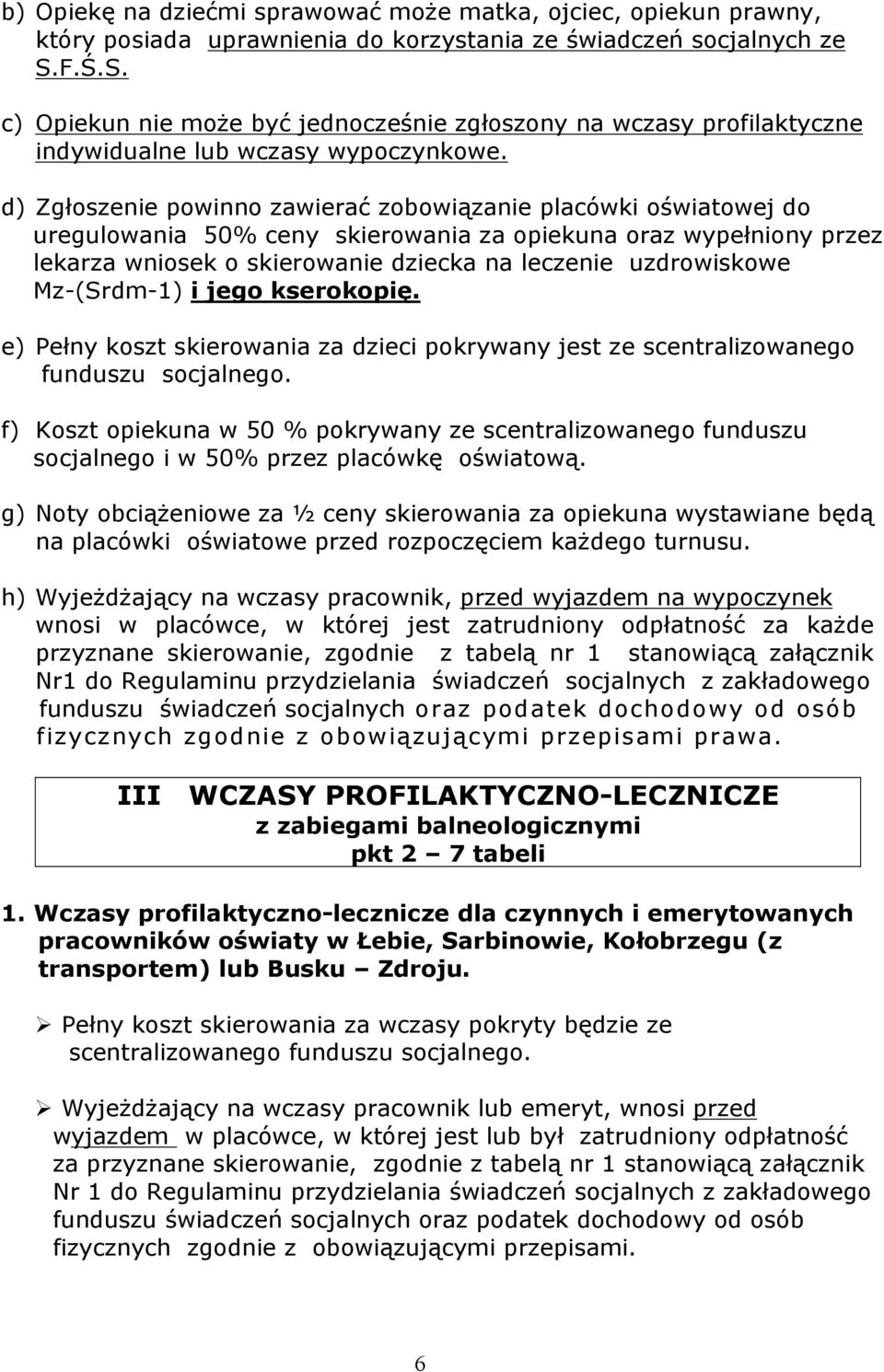 d) Zgłoszenie powinno zawierać zobowiązanie placówki oświatowej do uregulowania 50% ceny skierowania za opiekuna oraz wypełniony przez lekarza wniosek o skierowanie dziecka na leczenie uzdrowiskowe