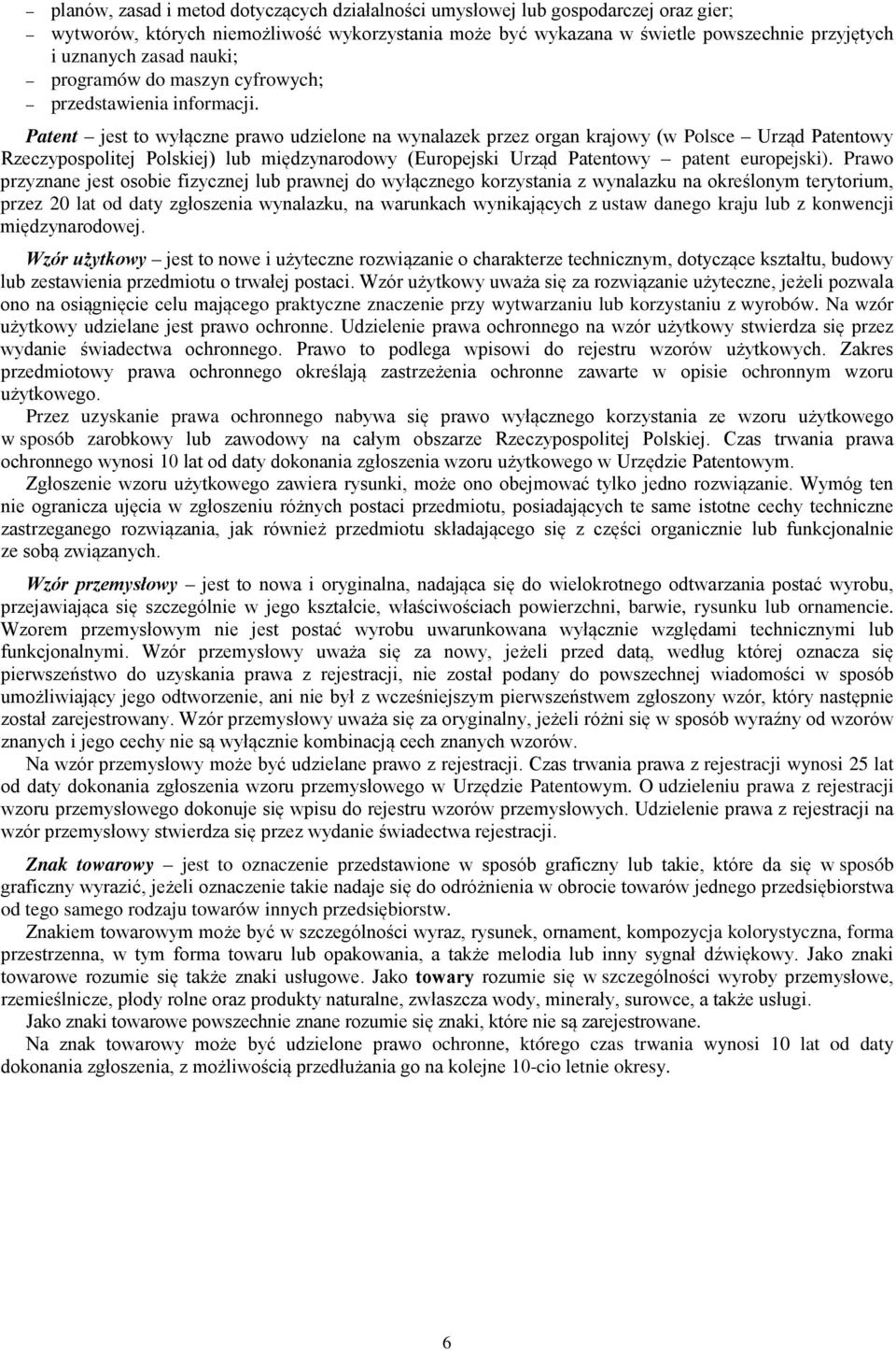 Patent jest to wyłączne prawo udzielone na wynalazek przez organ krajowy (w Polsce Urząd Patentowy Rzeczypospolitej Polskiej) lub międzynarodowy (Europejski Urząd Patentowy patent europejski).