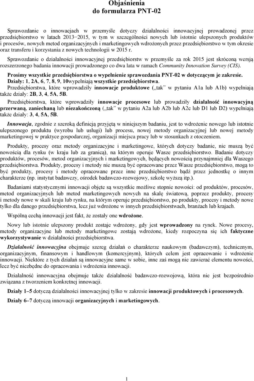 Sprawozda o działalności innowacyjnej przedsiębiorstw w przemyśle za rok 05 jest skróconą wersją rozszerzonego badania innowacji prowadzonego co dwa lata w ramach Community Innovation Survey (CIS).