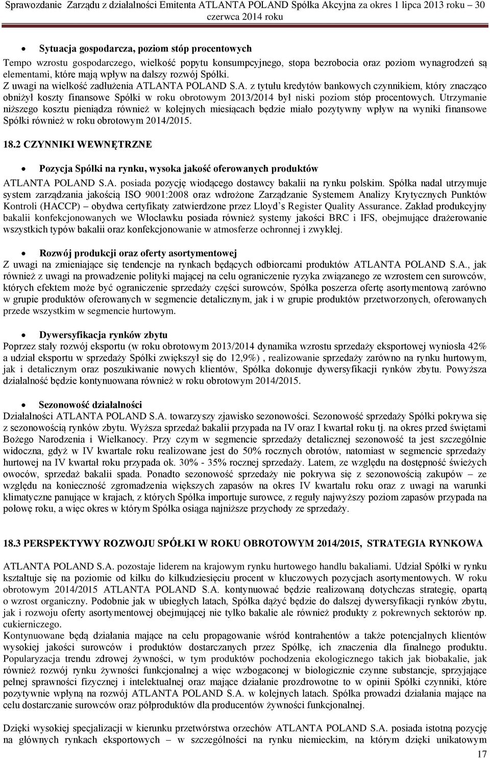 Utrzymanie niższego kosztu pieniądza również w kolejnych miesiącach będzie miało pozytywny wpływ na wyniki finansowe Spółki również w roku obrotowym 2014/2015. 18.