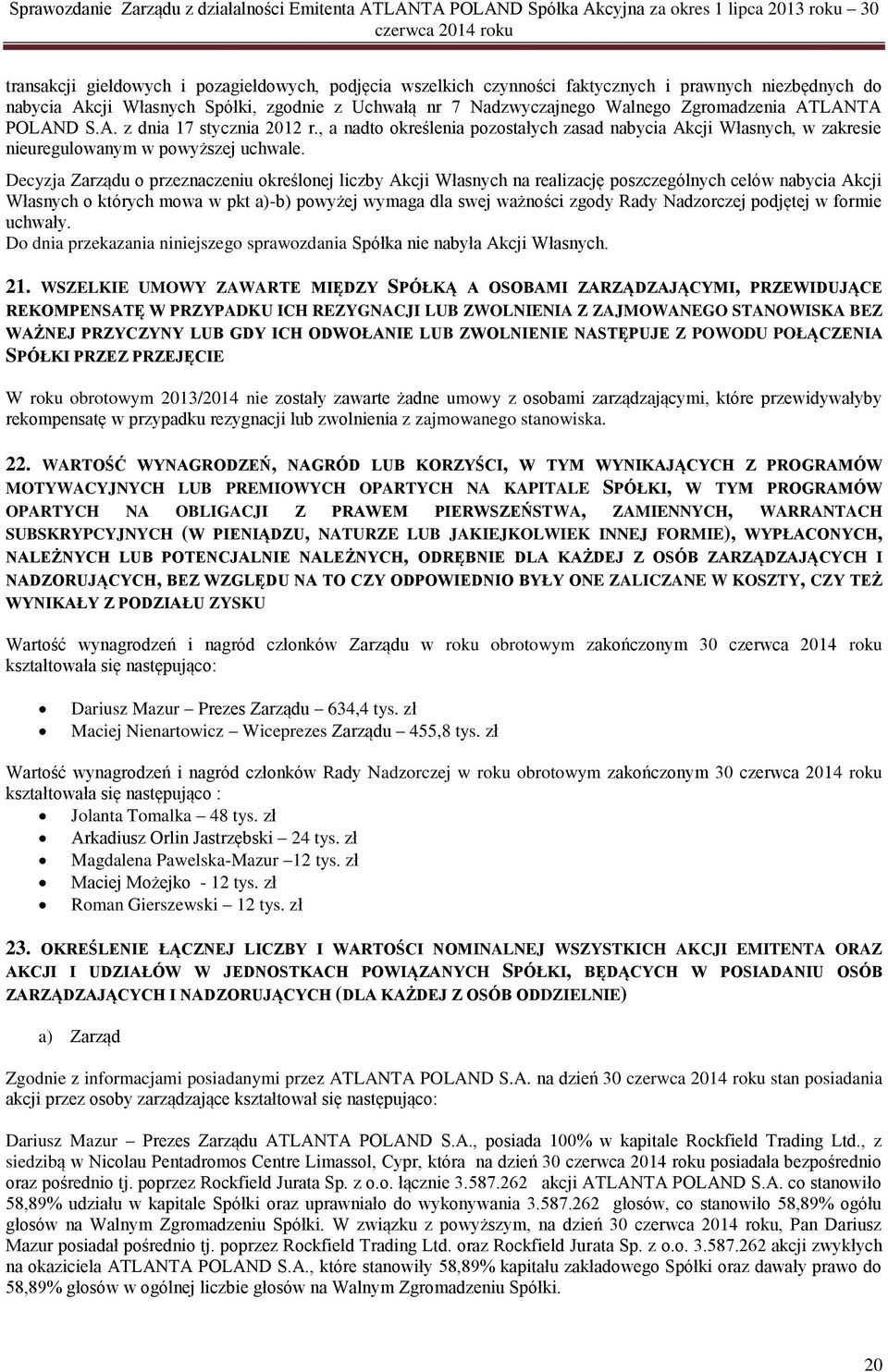 Decyzja Zarządu o przeznaczeniu określonej liczby Akcji Własnych na realizację poszczególnych celów nabycia Akcji Własnych o których mowa w pkt a)-b) powyżej wymaga dla swej ważności zgody Rady