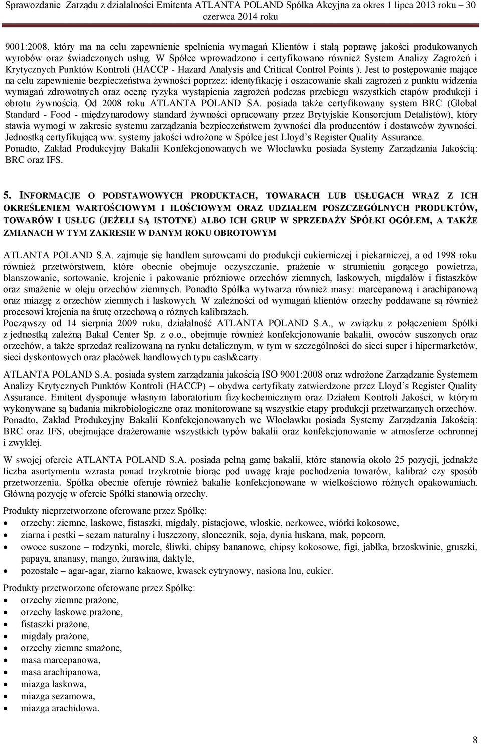 Jest to postępowanie mające na celu zapewnienie bezpieczeństwa żywności poprzez: identyfikację i oszacowanie skali zagrożeń z punktu widzenia wymagań zdrowotnych oraz ocenę ryzyka wystąpienia